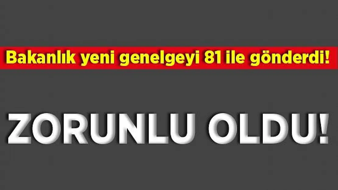 81 ile genelge gönderildi! Resmen zorunlu oldu!
