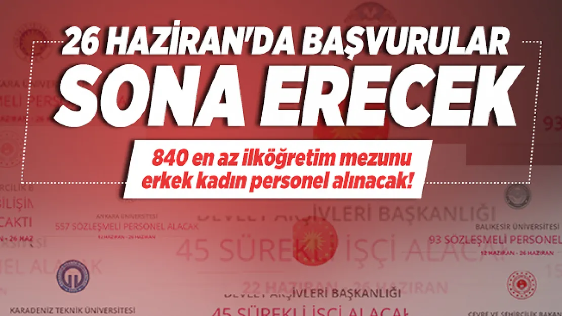 840 en az ilköğretim mezunu erkek kadın personel alınacak! 26 Haziran'da başvurular sona erecek