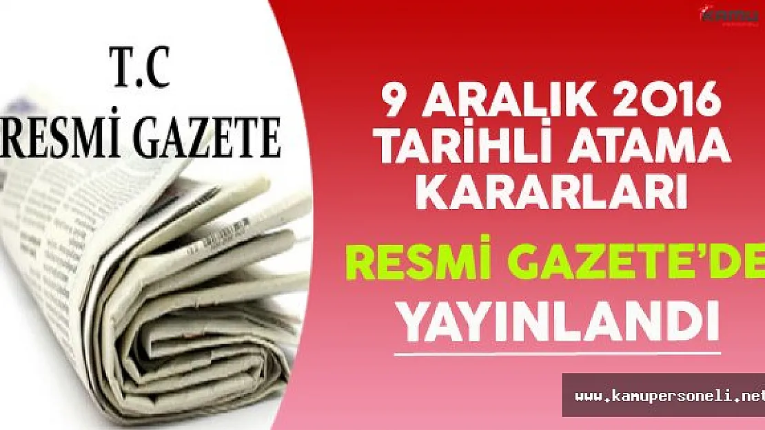 9 Aralık 2016 Atama Kararları Resmi Gazete'de Yayınlandı