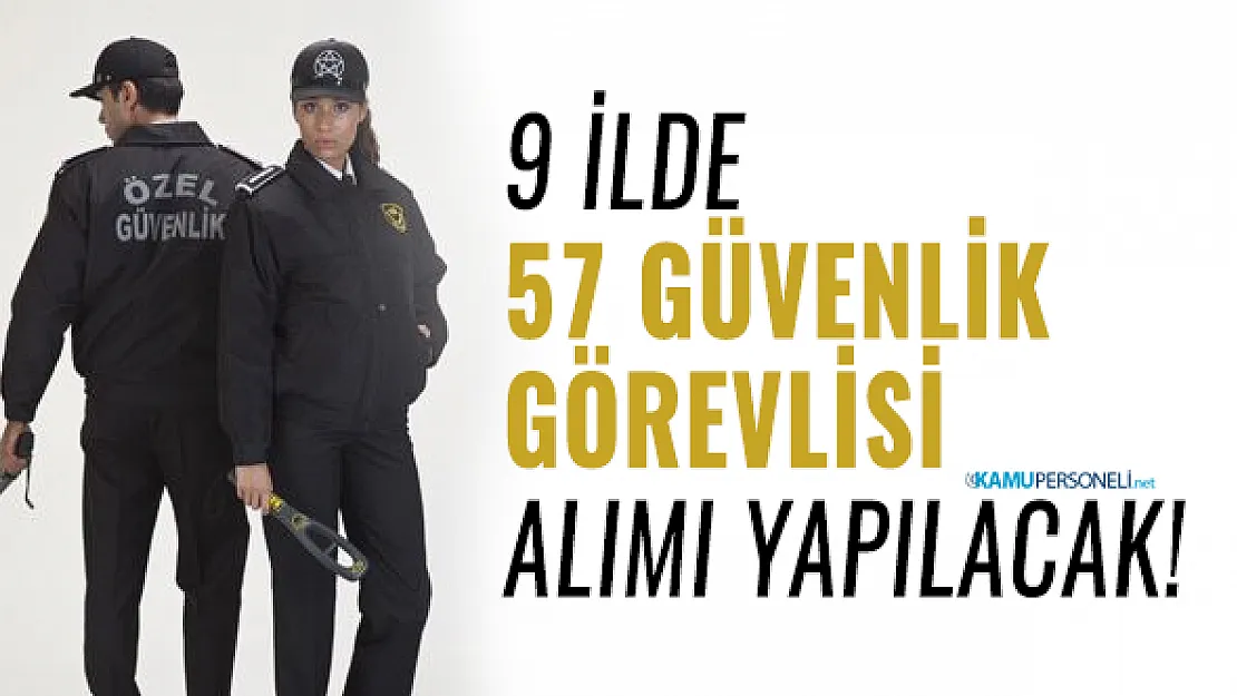 9 ilde 57 güvenlik görevlisi alımı yapılacak!  Silahlı ve silahsız Güvenlik görevlisi iş başvuruları başladı!