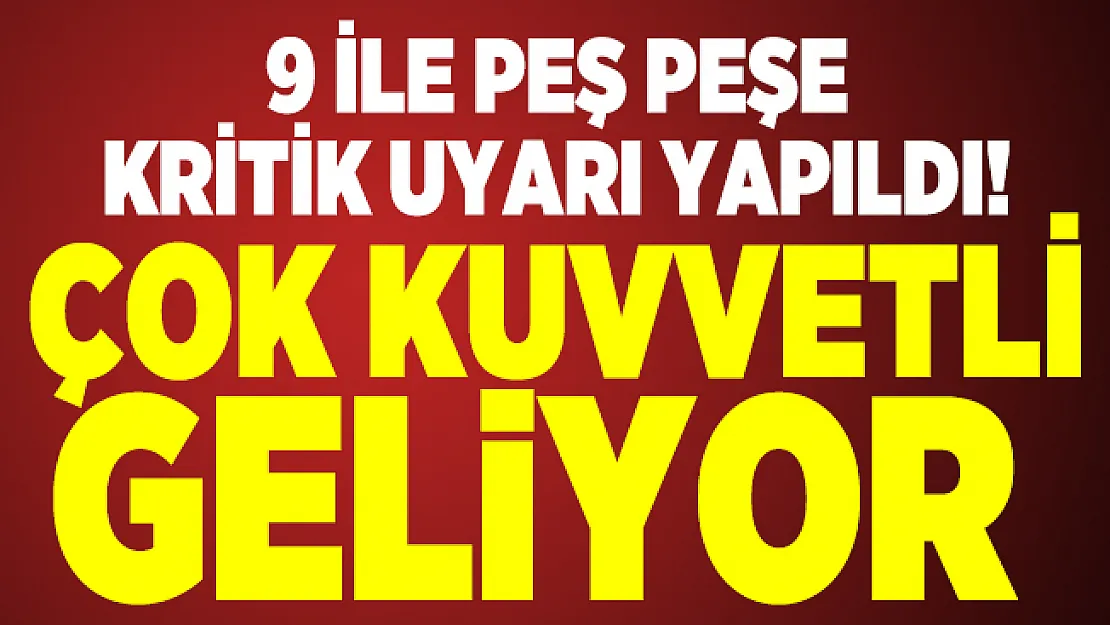 9 ile peş peşe kritik uyarı yapıldı! Çok kuvvetli geliyor