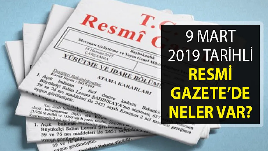 9 Mart 2019 Tarihli Resmi Gazete Yayımlandı- Resmi Gazete'de Neler Var?