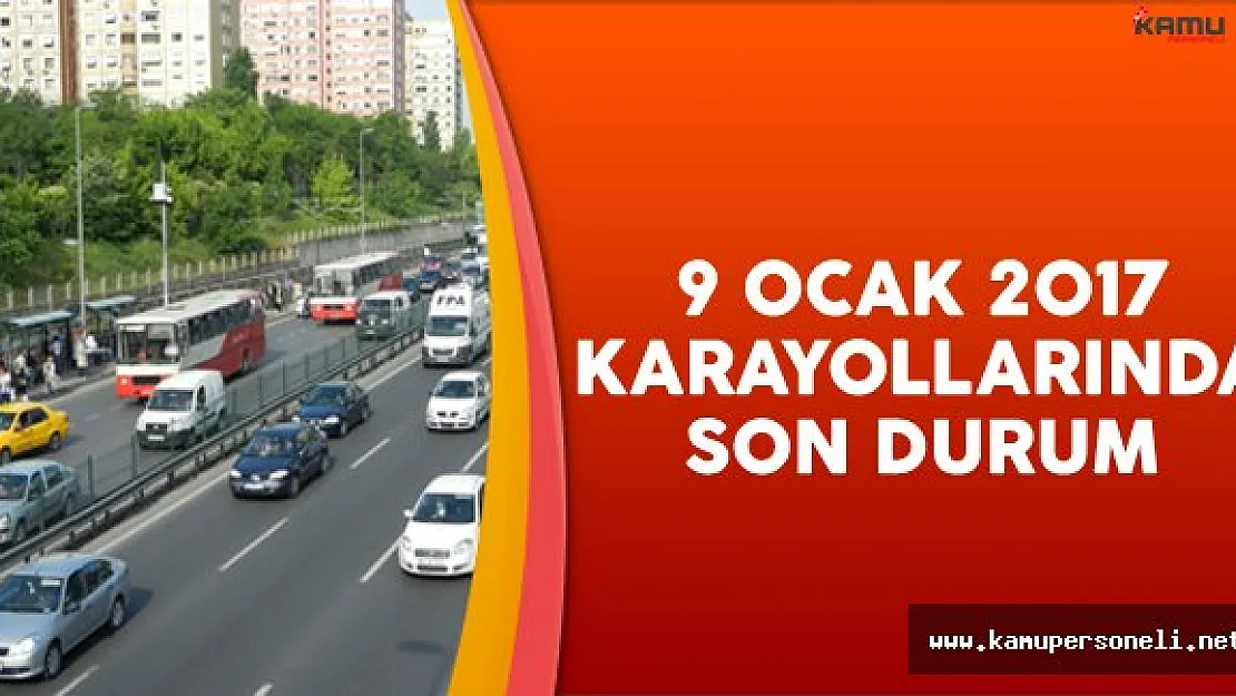 9 Ocak 2017 Karayollarında Son Durum