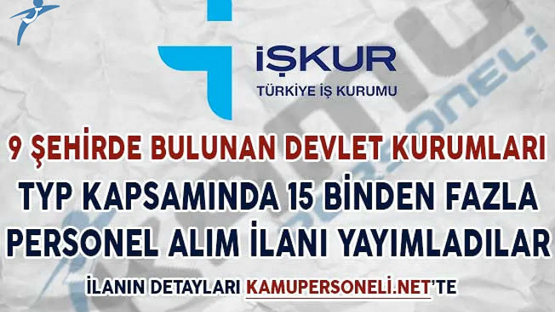 9 Şehirde Bulunan Devlet Kurumları TYP Kapsamında 15 Bin Personel Alım İlanı Yayımladılar
