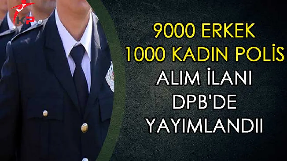 9000 Erkek 1000 Kadın Polis Alım İlanı DPB'de Yayımlandı