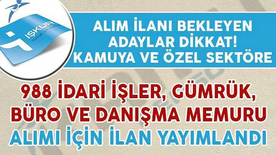988 İdari İşler, Gümrük, Danışma ve Büro Memuru Alımı İçin İlan Yayımlandı