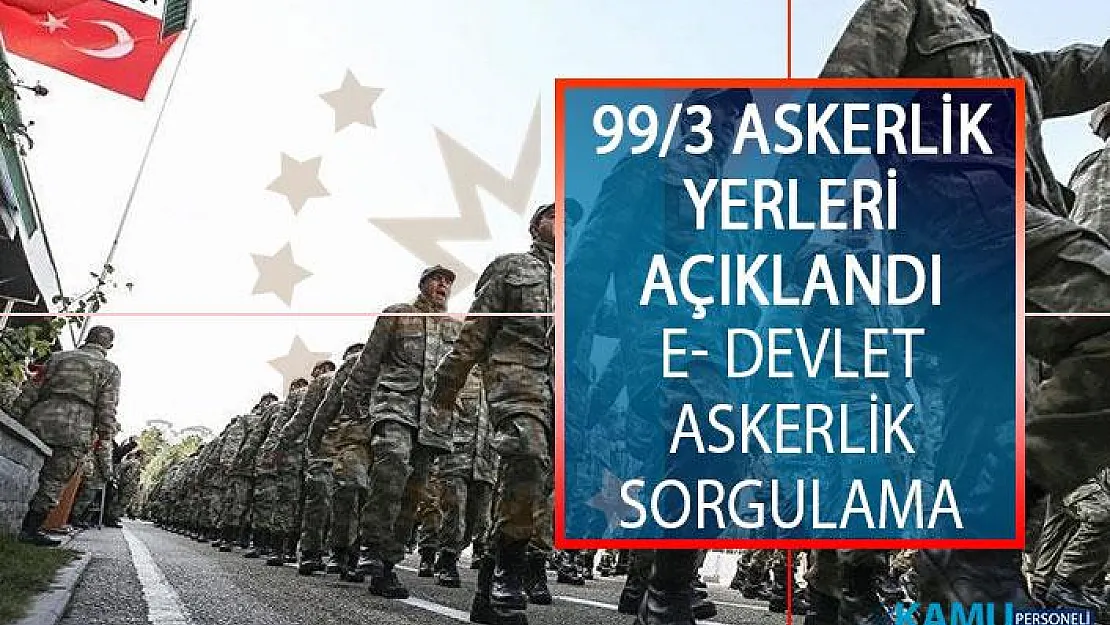 99/3 Askerlik Yerleri Açıklandı! 99/3 Tertip Askerlik Yerleri e- Devlet Askerlik Sorgulama Nasıl Yapılır?