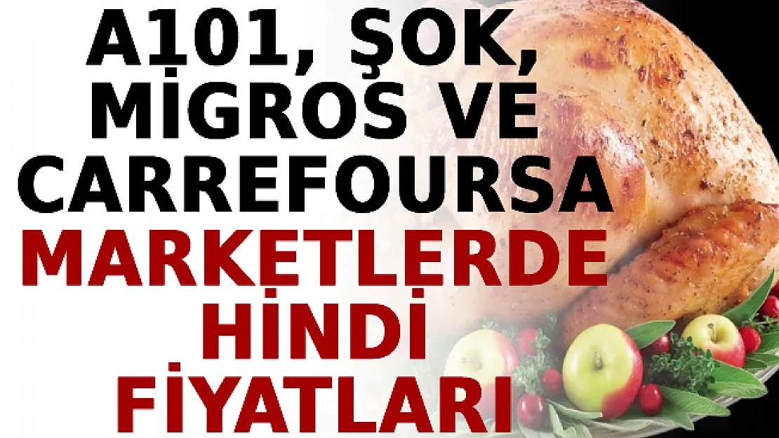 A101, ŞOK, Migros ve CarrefourSa Marketlerde Hindi Fiyatları