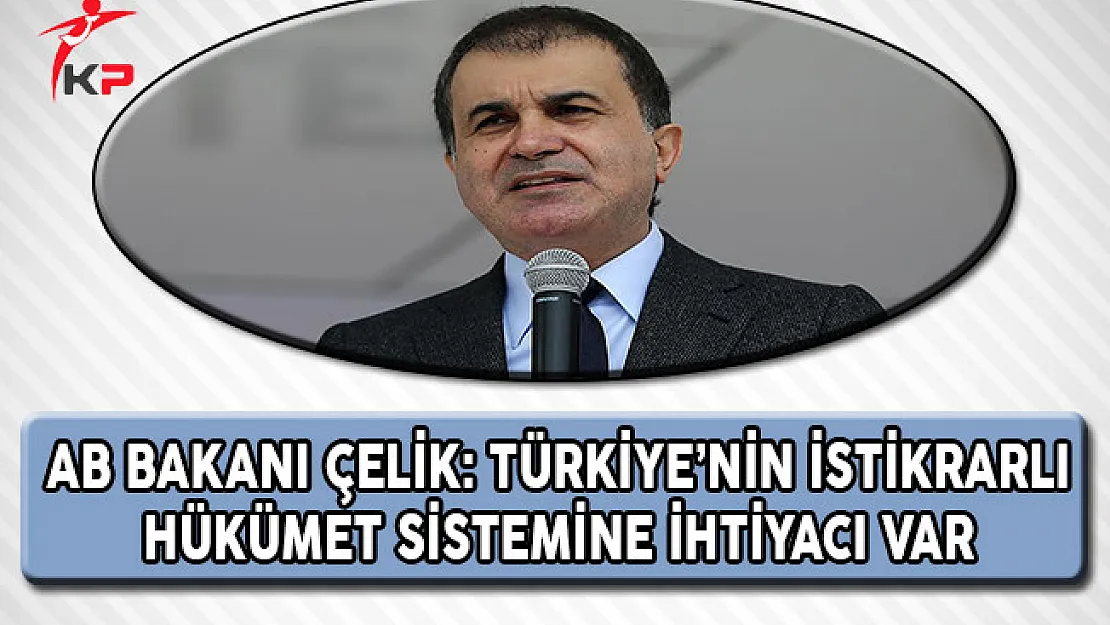 AB Bakanı Çelik: Türkiye'nin İstikrarlı Hükümet Modeline İhtiyacı Var