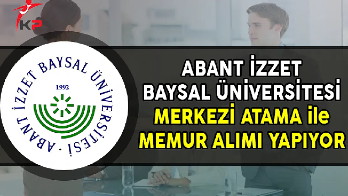 Abant İzzet Baysal Üniversitesi Merkezi Yerleştirme ile Memur Alımı Yapıyor