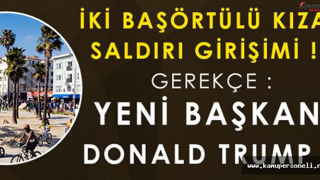 ABD' de Başörtülü İki Müslümana Saldırı! Gerekçe: ABD Başkanı Donald Trump!