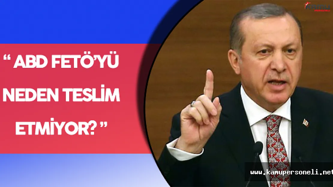 &quotABD FETÖ'yü Neden Teslim Etmiyor?&quotCumhurbaşkanı Açıkladı