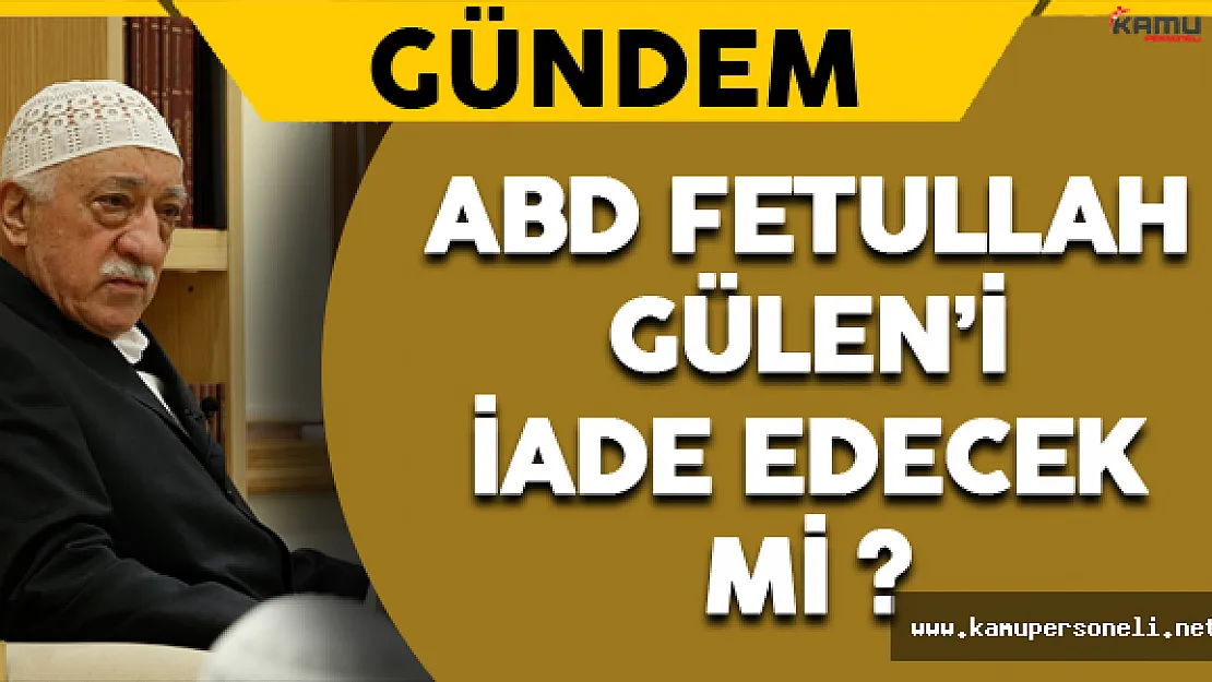ABD Fetullah Gülen'i İade Edecek mi ?