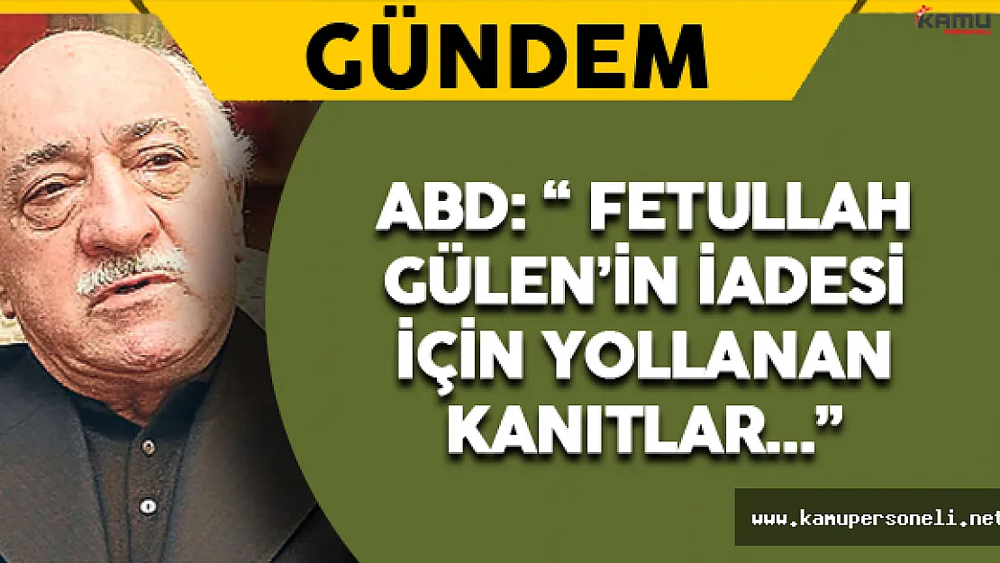 ABD: 'Fetullah Gülen'in İadesi İçin Gönderilen Kanıtlar…'