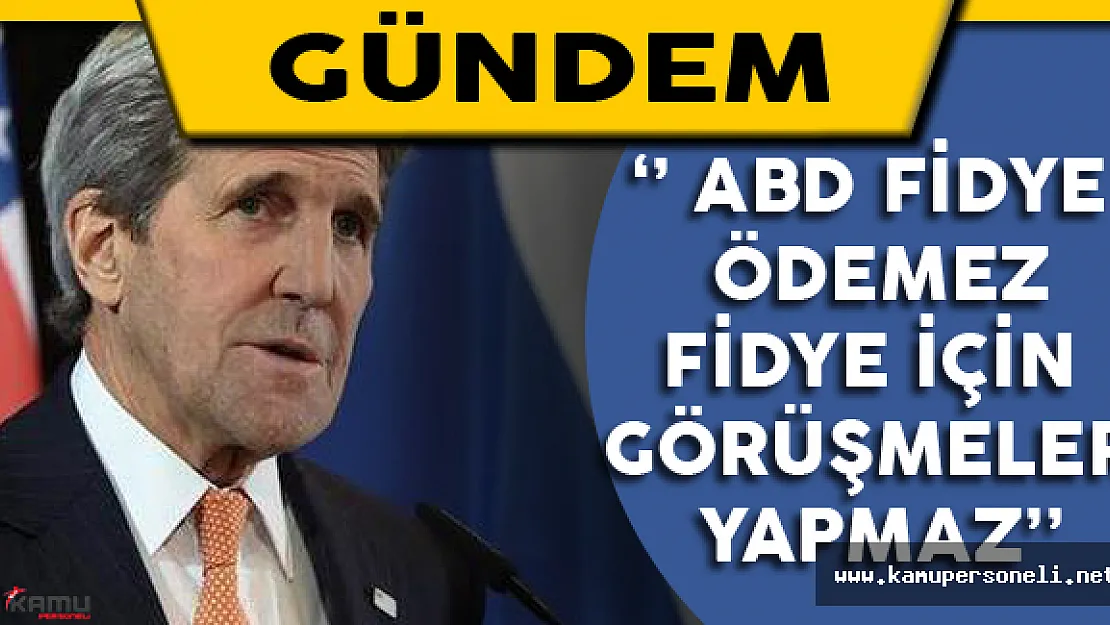 &quotABD Fidye Ödemez, Fidye İçin Görüşmeler Yapmaz''