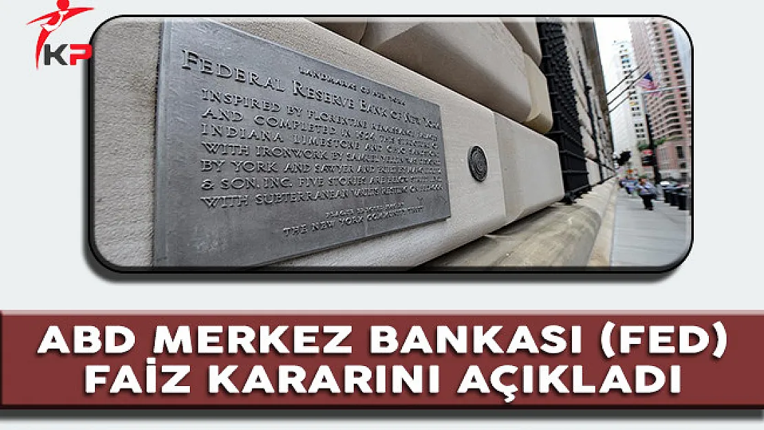 ABD Merkez Bankası (Fed) Faiz Kararını Açıkladı