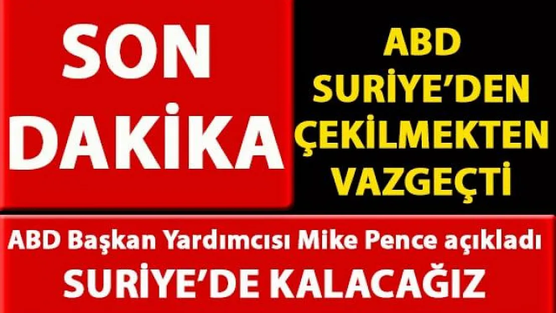 ABD, Suriye'den çekilme kararından vazgeçti! ABD Suriye'den neden çekilmeyecek?