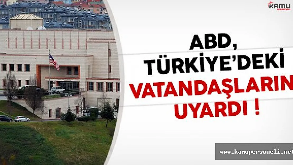 ABD'de Türkiye'deki vatandaşlarını uyardı