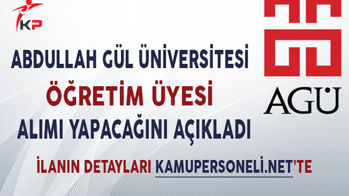Abdullah Gül Üniversitesi Öğretim Üyesi Alacağını Açıkladı!