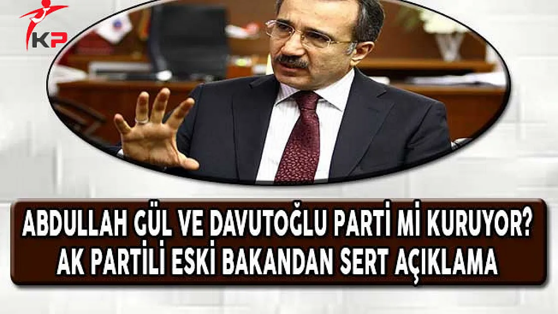 Abdullah Gül ve Ahmet Davutoğlu Parti Mi Kuruyor? AK Partili Eski Bakandan Sert Açıklamalar