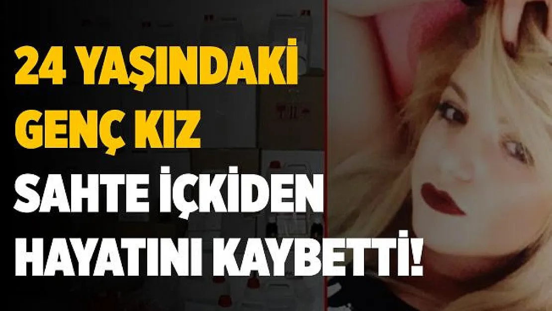 Acı haber geldi! 24 yaşındaki genç kız sahte alkol yüzünden hayatını kaybetti!