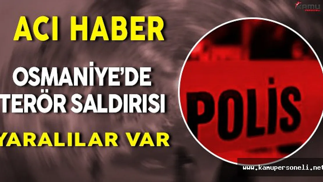 Acı Haber: Osmaniye' de Terör Saldırısı! Yaralılar Var!