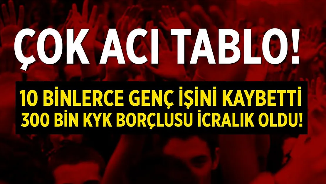 Acı tablo! 10 binlerce genç işini kaybetti! 300 bin KYK borçlusu icraya verildi!