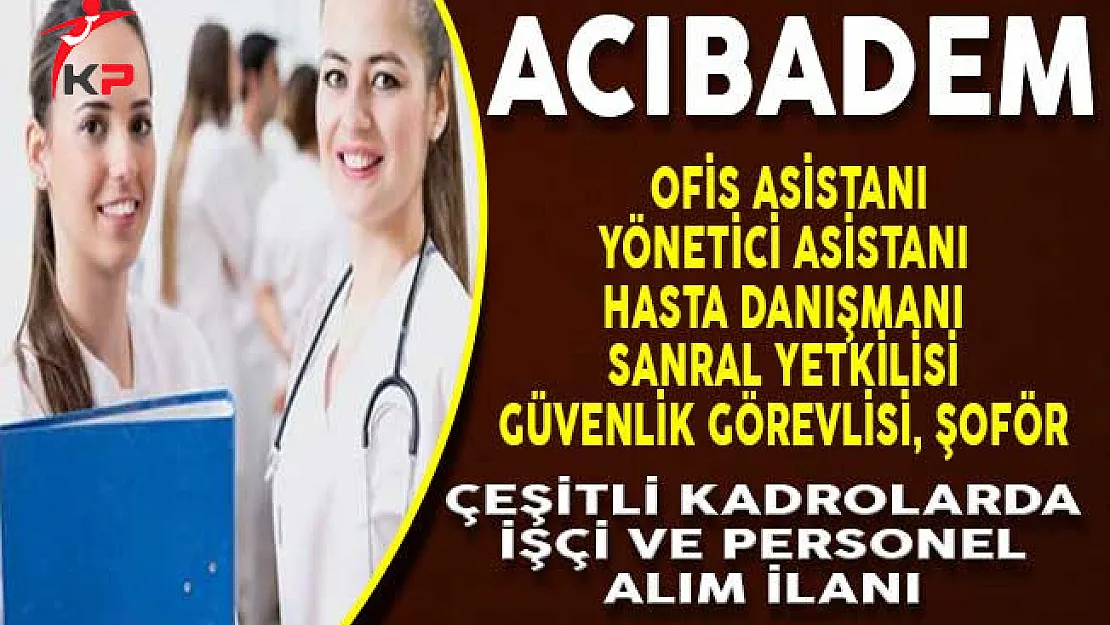 Acıbadem Sağlık Grubu Çok Sayıda İşçi ve Personel Alımı İçin Başvuru Süreci Devam Ediyor