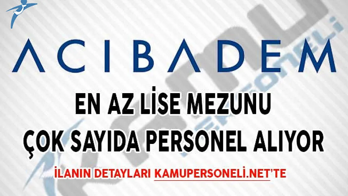 Acıbadem Sağlık Grubu En Az Lise Mezunu Çok Sayıda Personel Alıyor