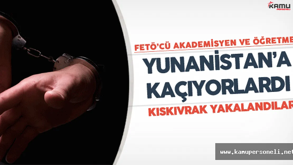 Açığa Alınan Akademisyen ve Meslekten Atılan Öğretmen Yunanistan'a Kaçıyordu