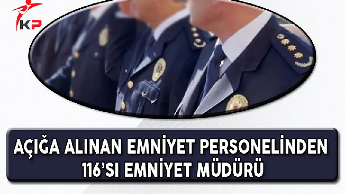 Açığa Alınan Emniyet Mensuplarından 116'sı Emniyet Müdürü