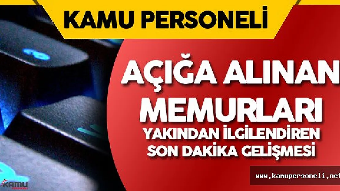 Açığa Alınan Memurları Yakından İlgilendiren Son Dakika Gelişmesi
