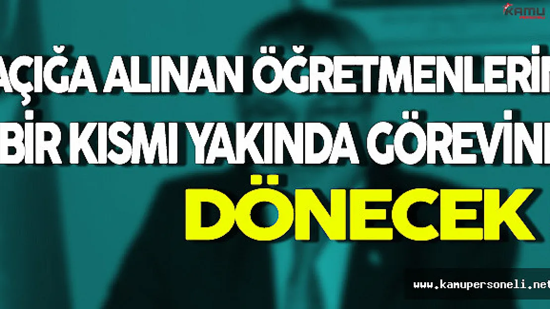 Açığa Alınan Öğretmenlerin Bir Kısmı Yakında Görevine Dönecek!