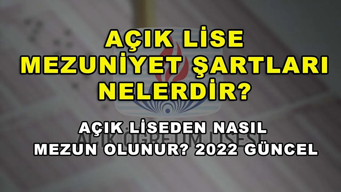 Açık Lise Mezuniyet Şartları Nelerdir? Açık Liseden Nasıl Mezun Olunur? 2022 Güncel