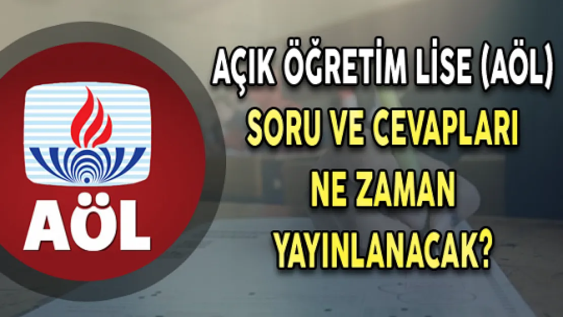 Açık Öğretim Lise (AÖL) Soru ve Cevapları Ne Zaman Yayınlanacak?