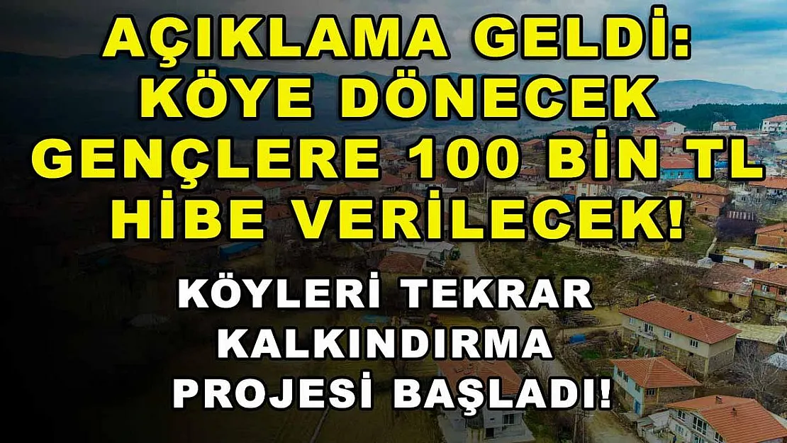 Açıklama Geldi: Köye Dönecek Gençlere 100 Bin TL Hibe Verilecek! Köyleri Tekrar Kalkındırma Projesi Başladı!
