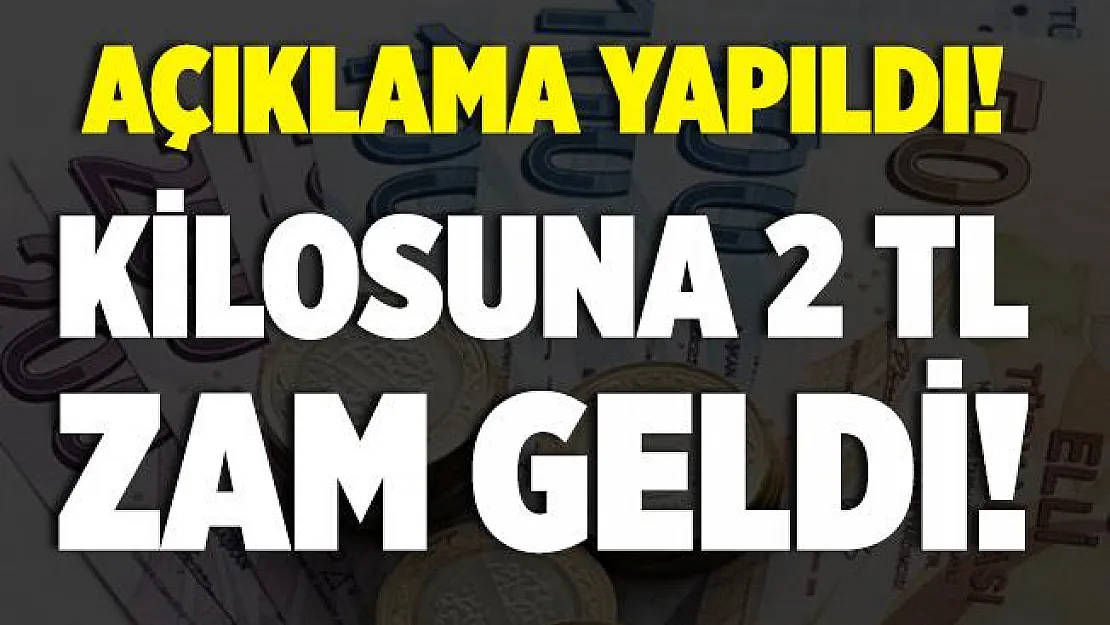 Açıklama yapıldı! Kilosuna tam 2 lira zam geldi!