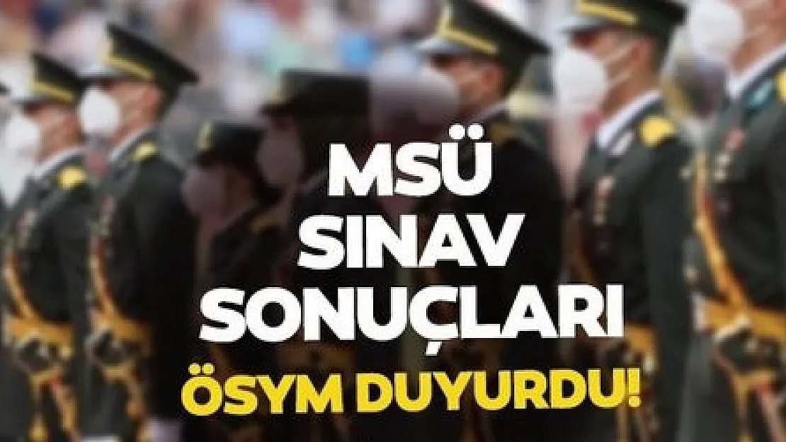 AÇIKLANDI! MSÜ sınav sonuçları belli oldu! ÖSYM 2022 MSÜ sınav sonuçları sorgulama ekranı