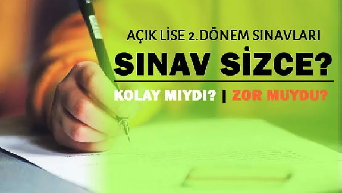 Açıköğretim Lisesi ve Mesleki Açık Öğretim Lisesi 2.Dönem Sınavları Nasıl Geçti?
