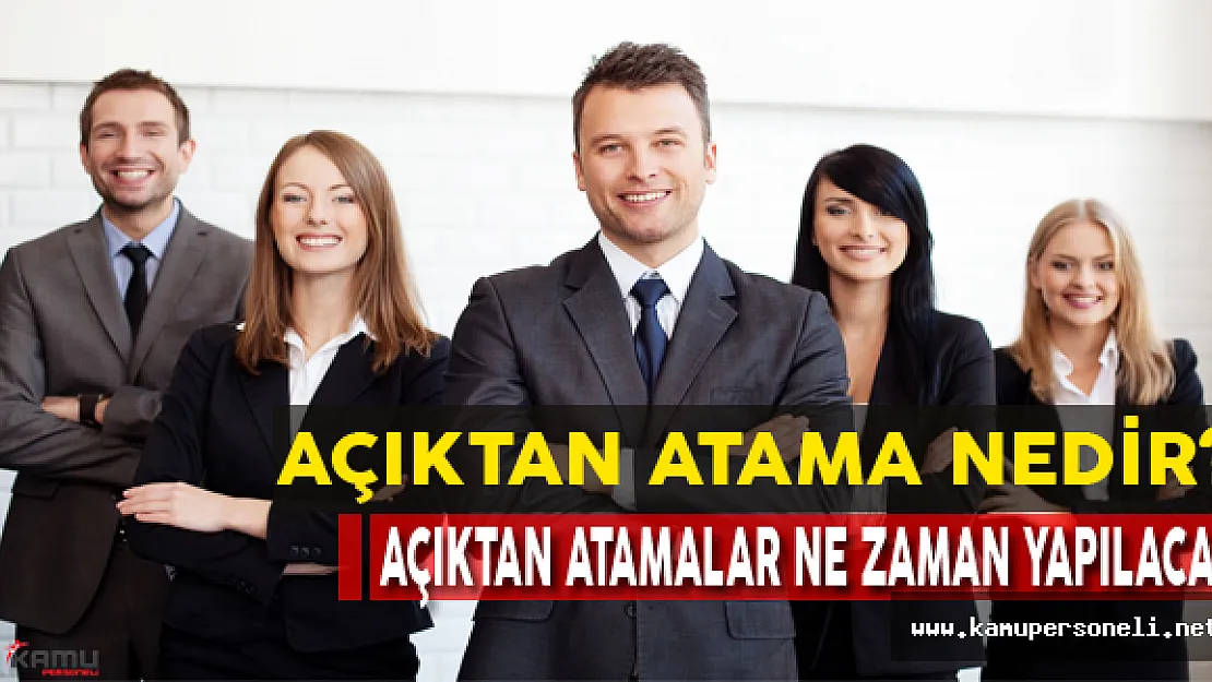 Açıktan Atama Nedir? Atamalar Ne Zaman Yapılır?