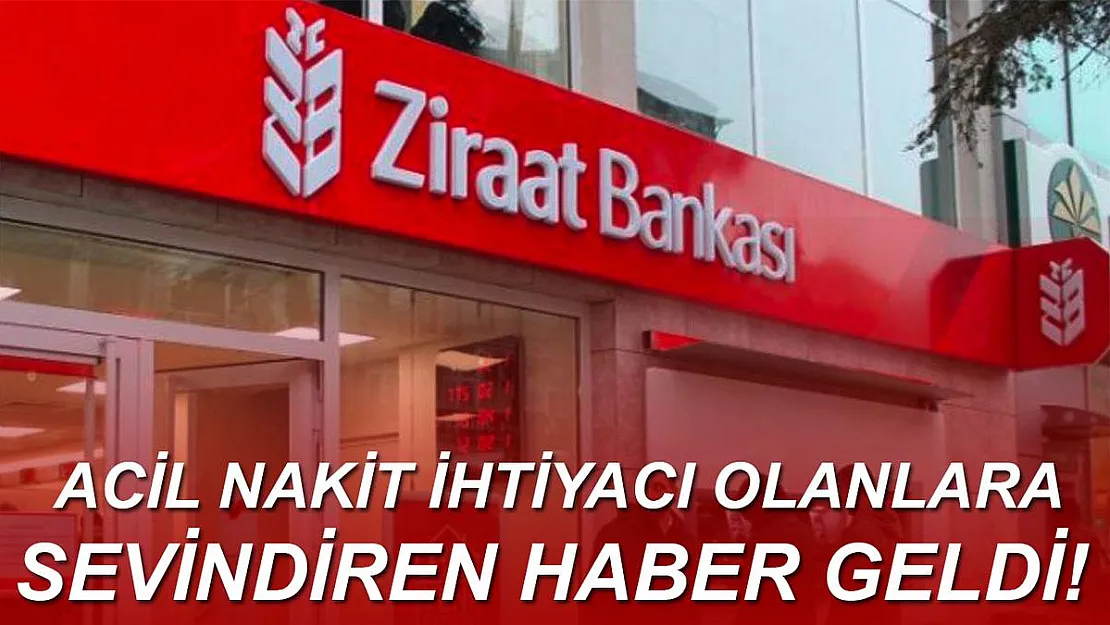 Acil nakit ihtiyacı olanlara sevindiren haber Ziraat Bankası'ndan geldi!
