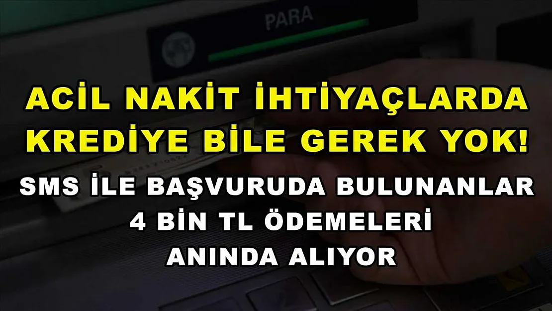 Acil nakit ihtiyaçlarda krediye bile gerek yok! SMS ile başvuruda bulunanlar 4 bin TL ödemeleri anında alıyor