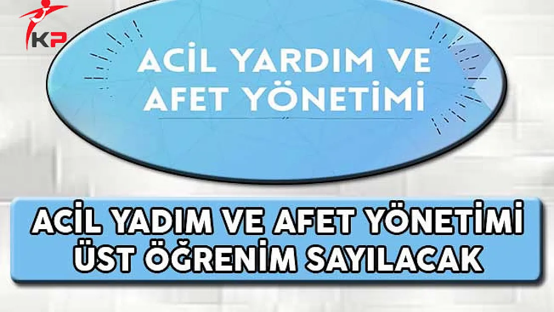 Acil Yardım ve Afet Yönetimi Üst Öğrenim Sayılacak !