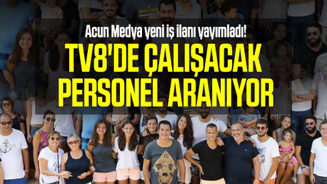 Acun Medya yeni iş ilanı yayımladı! TV8'de çalışacak personel aranıyor