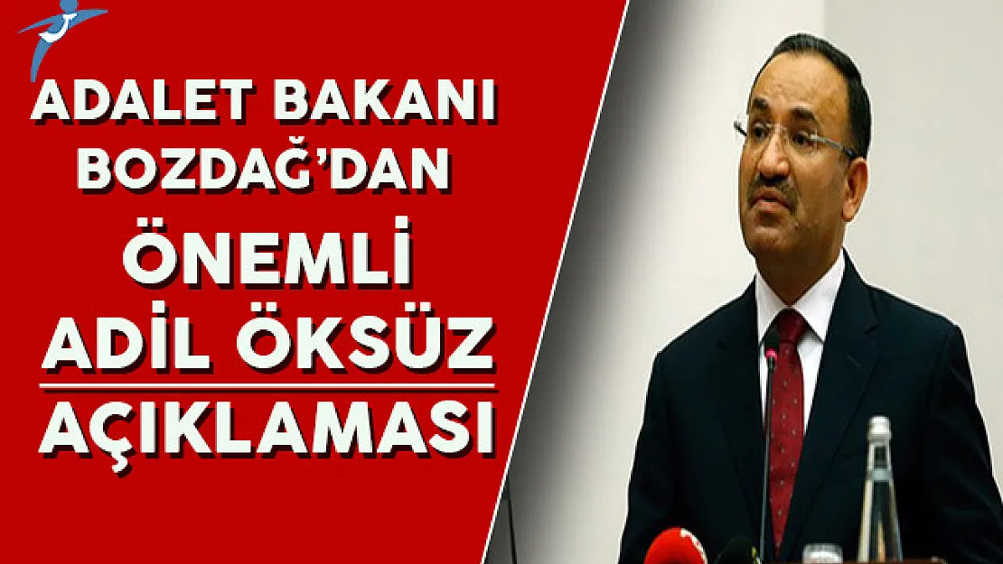 Adalet Bakanı Bekir Bozdağ'dan Adil Öksüz Hakkında Önemli Açıklamalar