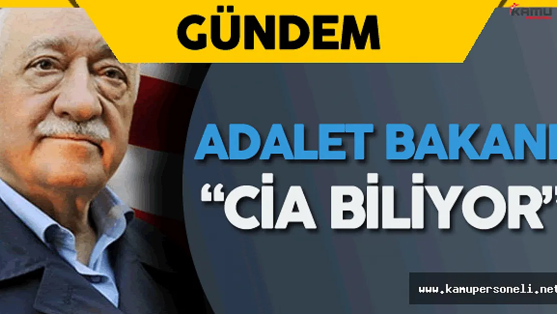 Adalet Bakanı :&quotCİA Darbeyi Planlayanın FETÖ Olduğunu Biliyor"