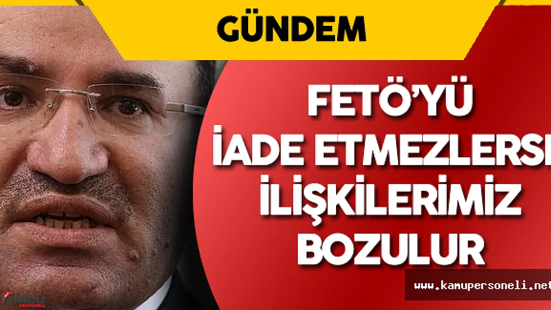 Adalet Bakanı : FETÖ Lideri İade Edilmezse ABD ile İlişkilerimiz Bozulur!