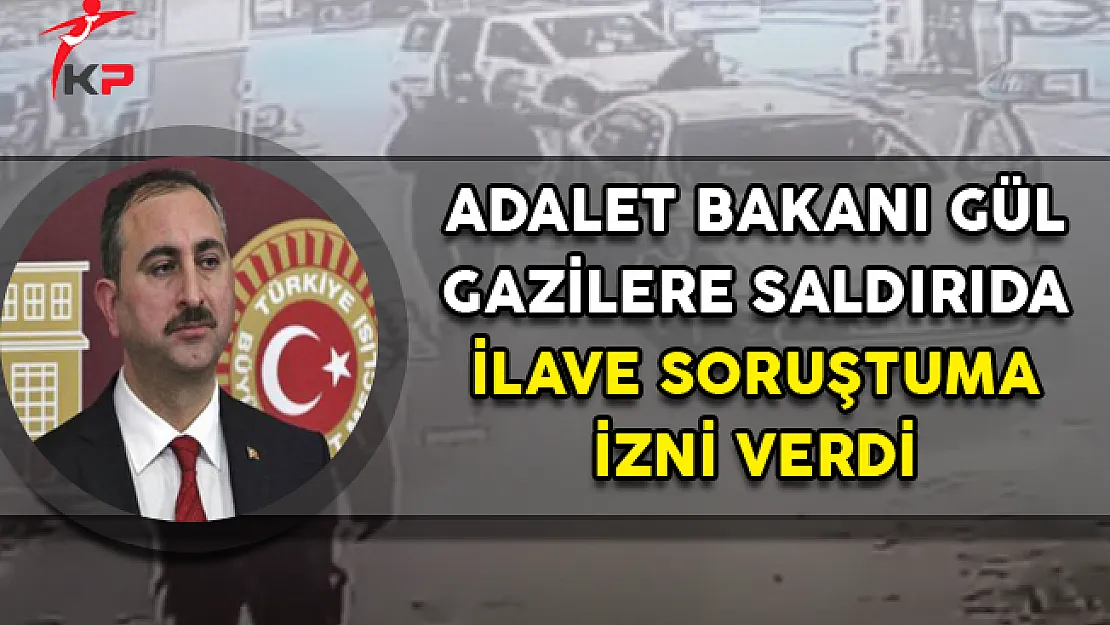 Adalet Bakanı Gül, Gazilere Saldırıda İlave Soruşturma İzni Verdi