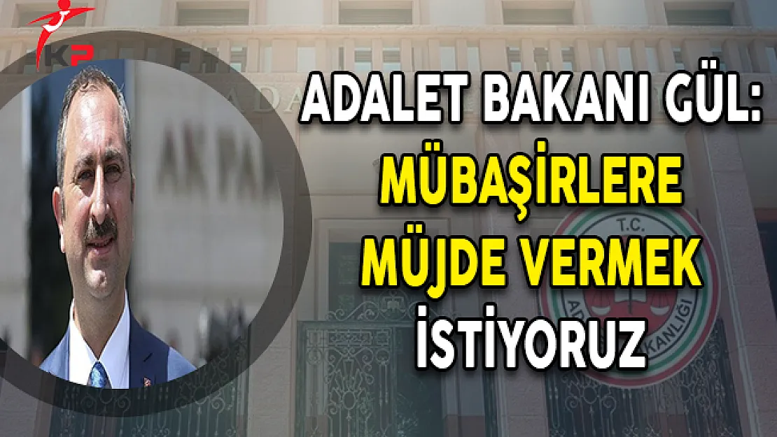 Adalet Bakanı GÜL: Mübaşirlere Müjde Vermek İstiyoruz