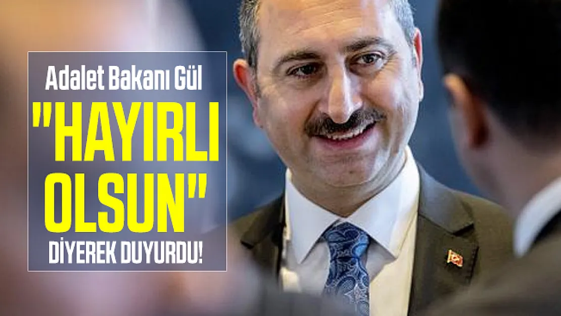 Adalet Bakanı Gül son dakika &quotHayırlı Olsun" diyerek duyurdu!